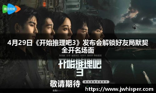 4月29日《开始推理吧3》发布会解锁好友局默契全开名场面