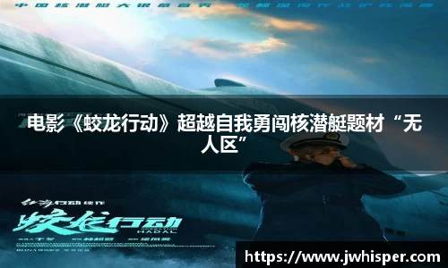 Ng28娱乐：电影《蛟龙行动》超越自我勇闯核潜艇题材“无人区”